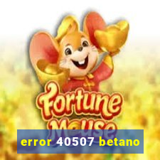 error 40507 betano